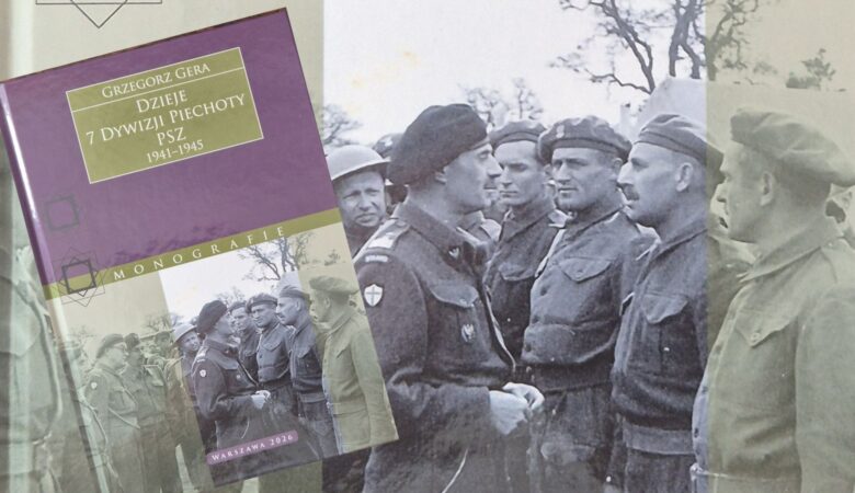 "Zapomniana dywizja". O książce "7 Dywizja Piechoty PSZ 1941-1945". Grzegorz Gera, Wydawnictwo Tetragon